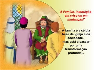A Família, instituição  em crise ou em mudanças ? A família é a célula base da Igreja e da sociedade,  mas está a passar por uma transformação profunda... 