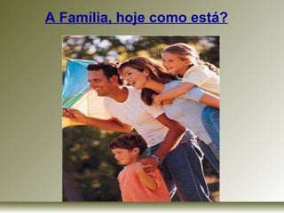 A Família, hoje como está? 
