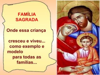 FAMÍLIA SAGRADA Onde essa criança  cresceu e viveu... como exemplo e modelo  para todas as famílias... 