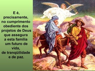 E é, precisamente,  no cumprimento  obediente dos  projetos de Deus  que assegura  a esta família  um futuro de vida,  de tranqüilidade  e de paz. 