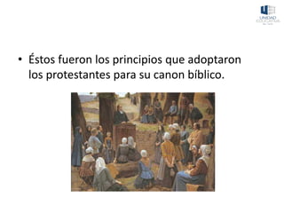 • Éstos fueron los principios que adoptaron
los protestantes para su canon bíblico.
 