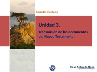 Sagradas Escrituras
Unidad 3.
Transmisión de los documentos
del Nuevo Testamento
 