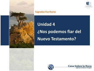 Sagradas Escrituras
Unidad 4
¿Nos podemos fiar del
Nuevo Testamento?
 
