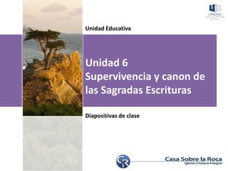 Unidad Educativa
Unidad 6
Supervivencia y canon de
las Sagradas Escrituras
Diapositivas de clase
 
