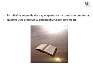 • En mil años se puede decir que apenas se ha cambiado una coma.
• Nuestro Dios preservó su palabra divina por este medio.
 