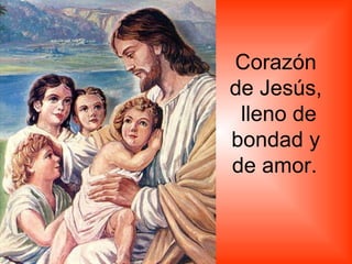 Corazón de Jesús, lleno de bondad y de amor.   