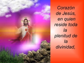 Corazón de Jesús, en quien reside toda la  plenitud de la divinidad,   