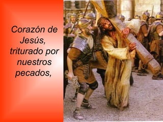 Corazón de Jesús,  triturado por nuestros pecados,   