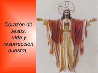 Corazón de Jesús, vida y resurrección nuestra,   