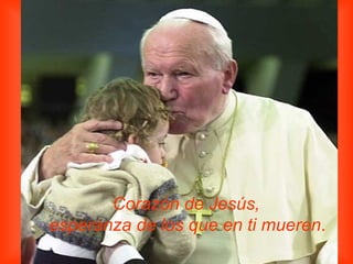 Corazón de Jesús, esperanza de los que en ti mueren .   