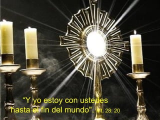 “ Y yo estoy con ustedes hasta el fin del mundo&quot;.  Mt. 28: 20   