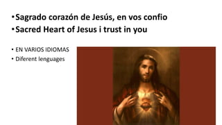 •Sagrado corazón de Jesús, en vos confio
•Sacred Heart of Jesus i trust in you
• EN VARIOS IDIOMAS
• Diferent lenguages
 