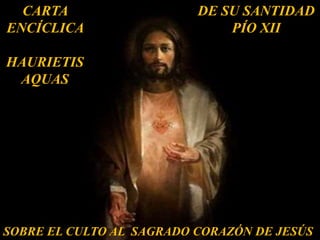 CARTA
ENCÍCLICA
HAURIETIS
AQUAS
DE SU SANTIDAD
PÍO XII
SOBRE EL CULTO AL SAGRADO CORAZÓN DE JESÚS
 