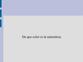 De que color es la naturaleza 