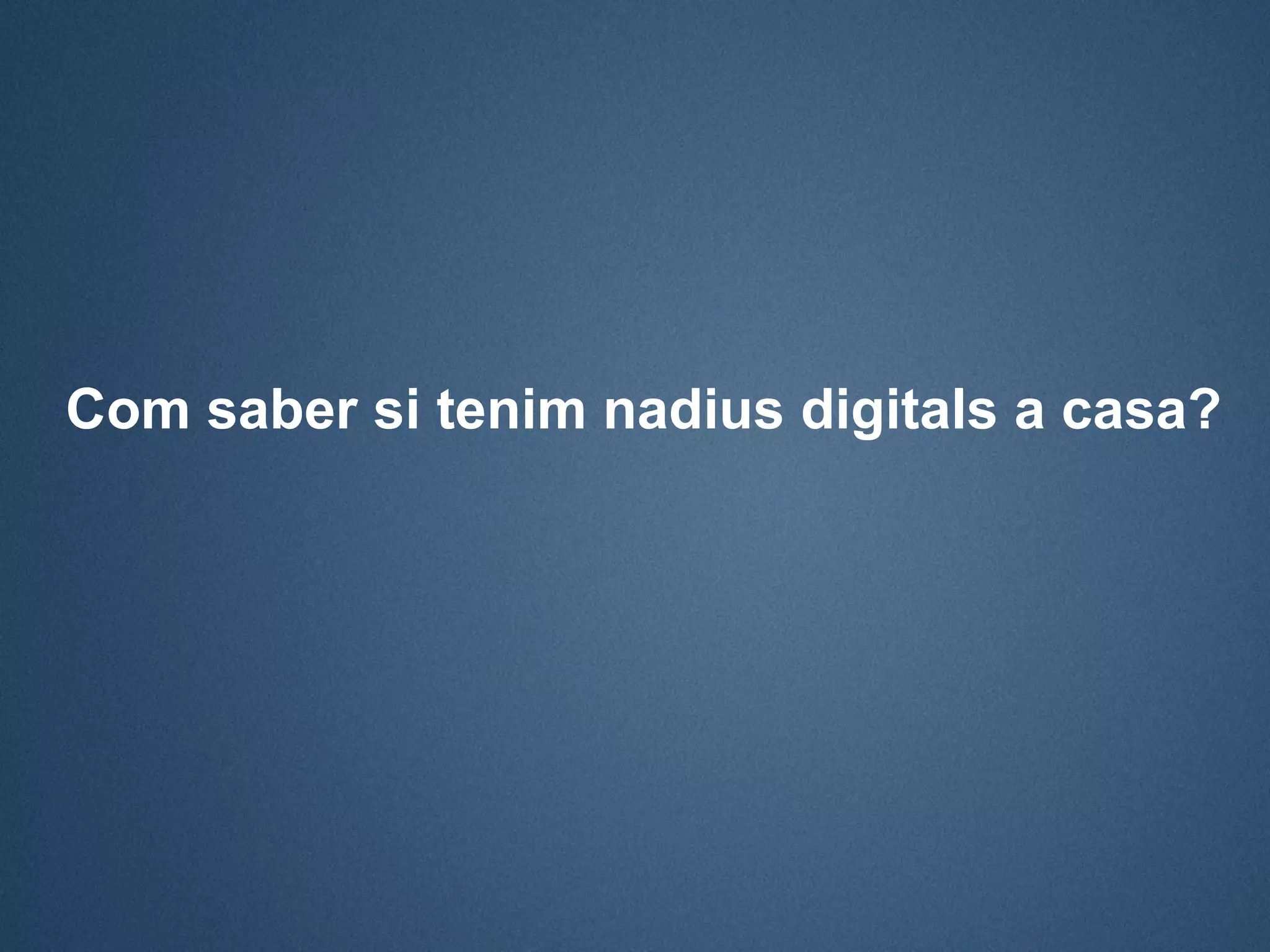 Com saber si tenim nadius digitals a casa?
 
