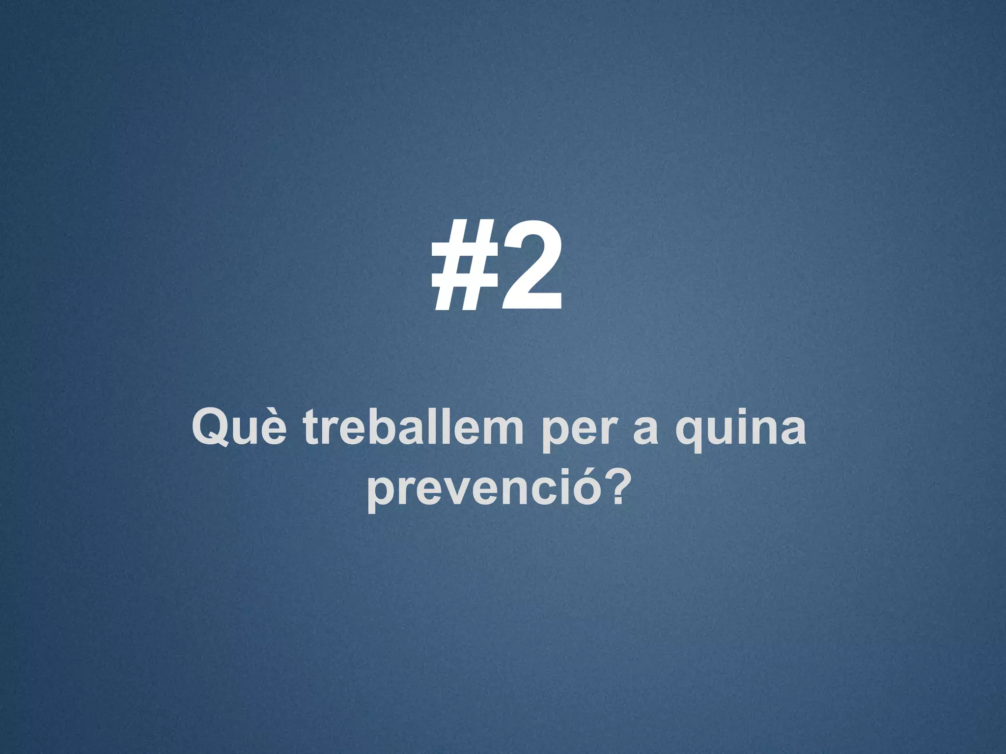#2
Què treballem per a quina
       prevenció?
 