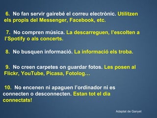 6. No fan servir gairebé el correu electrònic. Utilitzen
els propis del Messenger, Facebook, etc.

 7. No compren música. ...