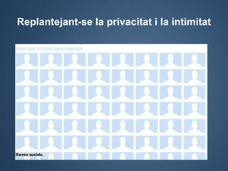 Replantejant-se la privacitat i la intimitat
 