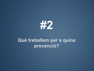 #2
Què treballem per a quina
       prevenció?
 