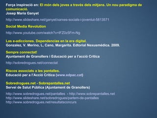 Força inspiració en: El món dels joves a través dels mitjans. Un nou paradigma de
comunicació.
Josep Maria Ganyet
http://w...