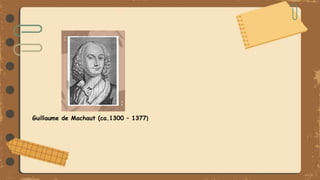 Guillaume de Machaut (ca.1300 – 1377)
 