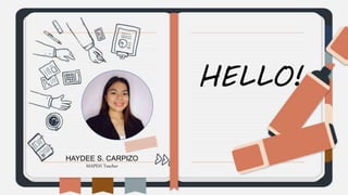 HELLO!
HAYDEE S. CARPIZO
MAPEH Teacher
 