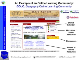 An Example of an Online Learning Community: GOLC : Geography Online Learning Community Shared Calendar Work area  / Stored Resources Discussions Access to Online Resources 
