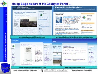 www.geobytesgcse.blogspot.com www.geobytesadvancedextension.blogspot.com www.geoblogbytes.wordpress.com www.igeog.wordpress.com Using Blogs as part of the GeoBytes Portal …  