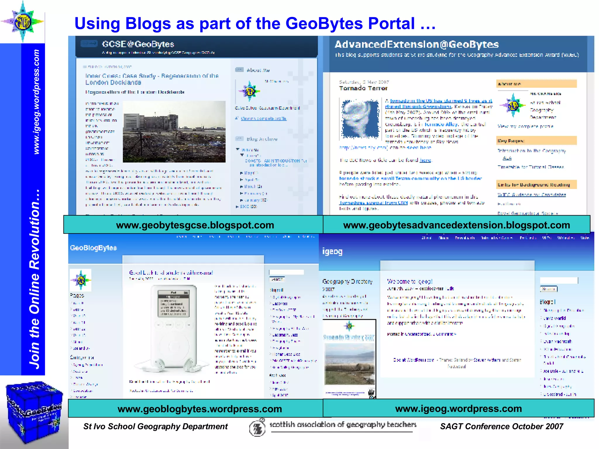 www.geobytesgcse.blogspot.com www.geobytesadvancedextension.blogspot.com www.geoblogbytes.wordpress.com www.igeog.wordpress.com Using Blogs as part of the GeoBytes Portal …  