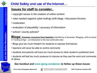 Child Safety and use of the Internet… ,[object Object],[object Object],[object Object],[object Object],[object Object],[object Object],[object Object],[object Object],[object Object],[object Object],[object Object],See handout and  www.igeog.wordpress  to follow up these issues 