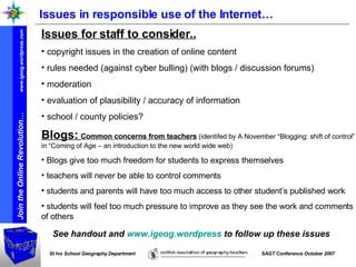 Issues in responsible use of the Internet… ,[object Object],[object Object],[object Object],[object Object],[object Object],[object Object],[object Object],[object Object],[object Object],[object Object],[object Object],See handout and  www.igeog.wordpress  to follow up these issues 