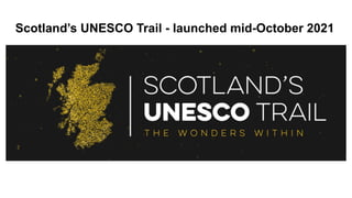 Scotland’s UNESCO Trail - launched mid-October 2021
 