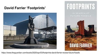 David Farrier ‘Footprints’
https://www.theguardian.com/books/2020/apr/03/footprints-david-farrier-review-future-fossils
 