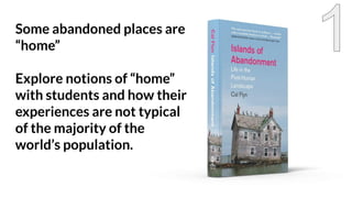 Some abandoned places are
“home”
Explore notions of “home”
with students and how their
experiences are not typical
of the majority of the
world’s population.
 