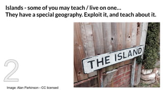Islands - some of you may teach / live on one…
They have a special geography. Exploit it, and teach about it.
Image: Alan Parkinson - CC licensed
 