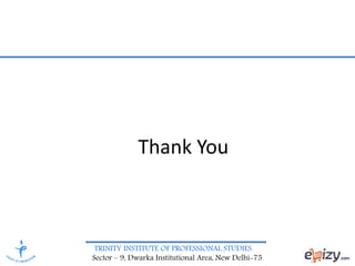 TRINITY INSTITUTE OF PROFESSIONAL STUDIES
Sector – 9, Dwarka Institutional Area, New Delhi-75
Thank You
 