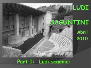 LUDIsaguntini Abril  2010 Part I:  Ludi scaenici 