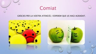 Comiat 
GRÀCIES PER LA VOSTRA ATENCIÓ, I ESPEREM QUE US HAGI AGRADAT. 
