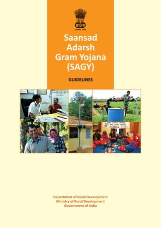 1 
Saansad 
Adarsh 
Gram Yojana 
(SAGY) 
GUIDELINES 
Department of Rural Development 
Ministry of Rural Development 
Government of India 
 