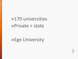 »170 universities
»Private + state
»Ege University
 