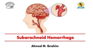 Subarachnoid Hemorrhage
Ahmed M. Ibrahim
 