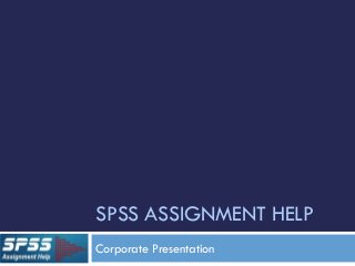 SPSS ASSIGNMENT HELP
Corporate Presentation
 