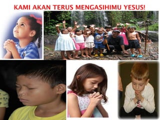 KAMI AKAN TERUS MENGASIHIMU YESUS!
 