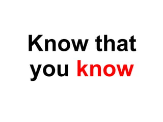 Know that you  know 
