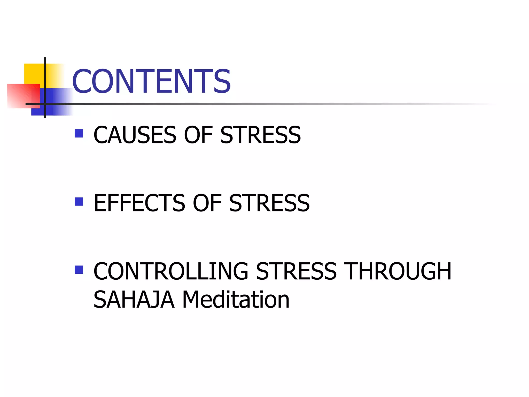 CONTENTS CAUSES OF STRESS EFFECTS OF STRESS CONTROLLING STRESS THROUGH SAHAJA Meditation