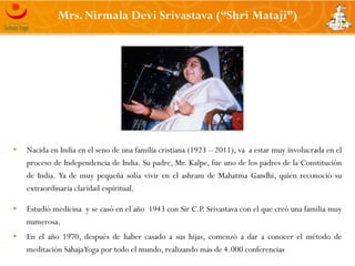 Mrs. Nirmala Devi Srivastava (“Shri Mataji”)




•   Nacida en India en el seno de una familia cristiana (1923 – 2011), es...