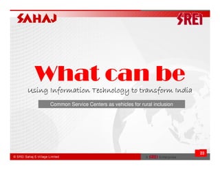 What can be
Using Information Technology to transform India
      Common Service Centers as vehicles for rural inclusion




                                                               23
 