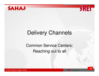 Delivery Channels

Common Service Centers:
   Reaching out to all



                          25
 