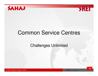 Common Service Centres

    Challenges Unlimited




                           37
 