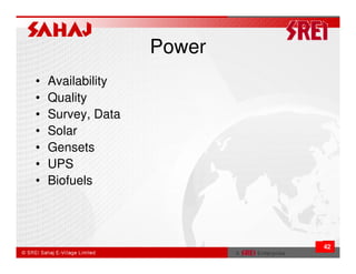 Power
•   Availability
•   Quality
•   Survey, Data
•   Solar
•   Gensets
•   UPS
•   Biofuels




                           42
 
